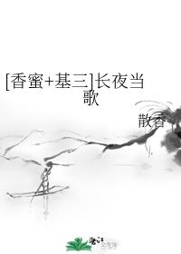 （香蜜&#43;基三）长夜当歌